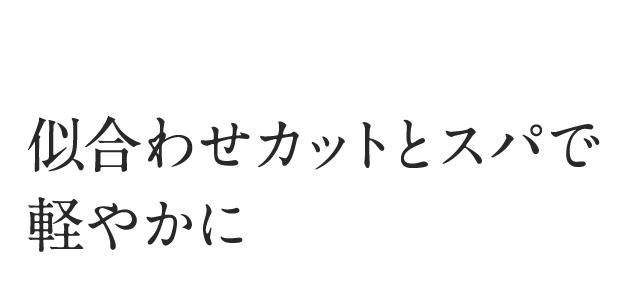 似合わせカットとスパで軽やかに